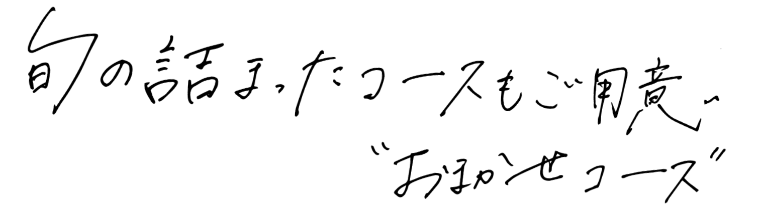 迅の詰まったコースもご用意”おまかせコース”